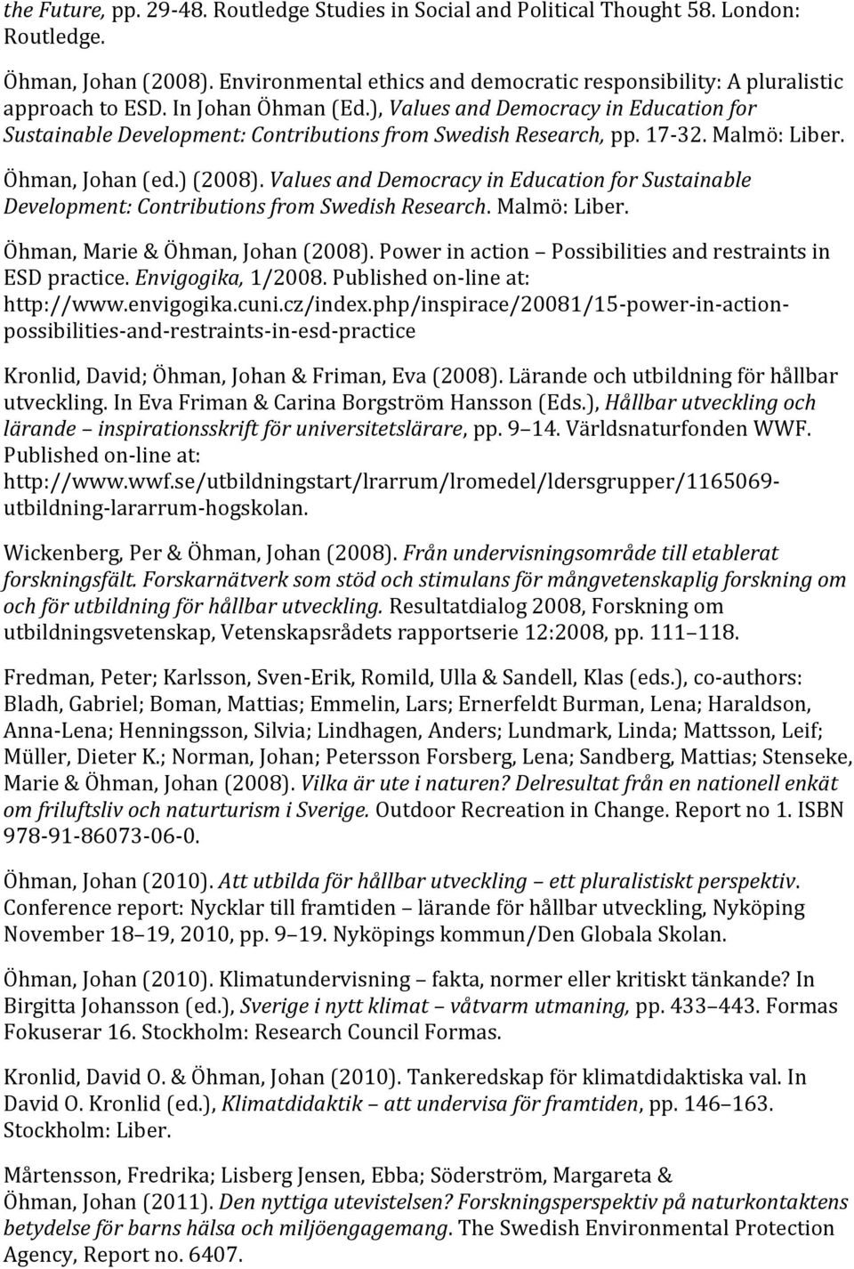 Values and Democracy in Education for Sustainable Development: Contributions from Swedish Research. Malmö: Liber. Öhman, Marie & Öhman, Johan (2008).