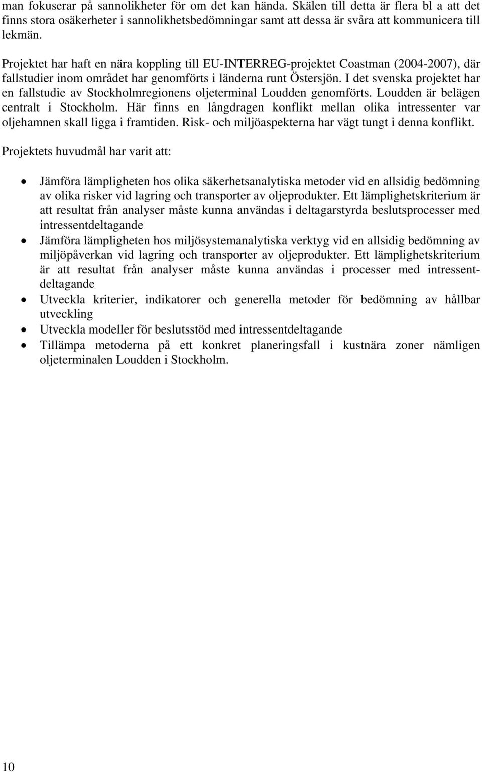 I det svenska projektet har en fallstudie av Stockholmregionens oljeterminal Loudden genomförts. Loudden är belägen centralt i Stockholm.
