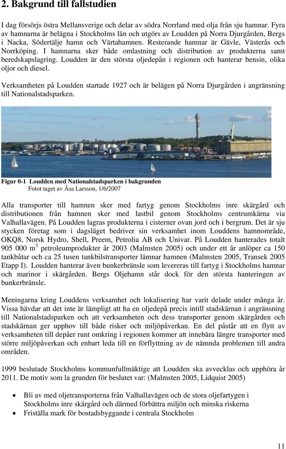 I hamnarna sker både omlastning och distribution av produkterna samt beredskapslagring. Loudden är den största oljedepån i regionen och hanterar bensin, olika oljor och diesel.