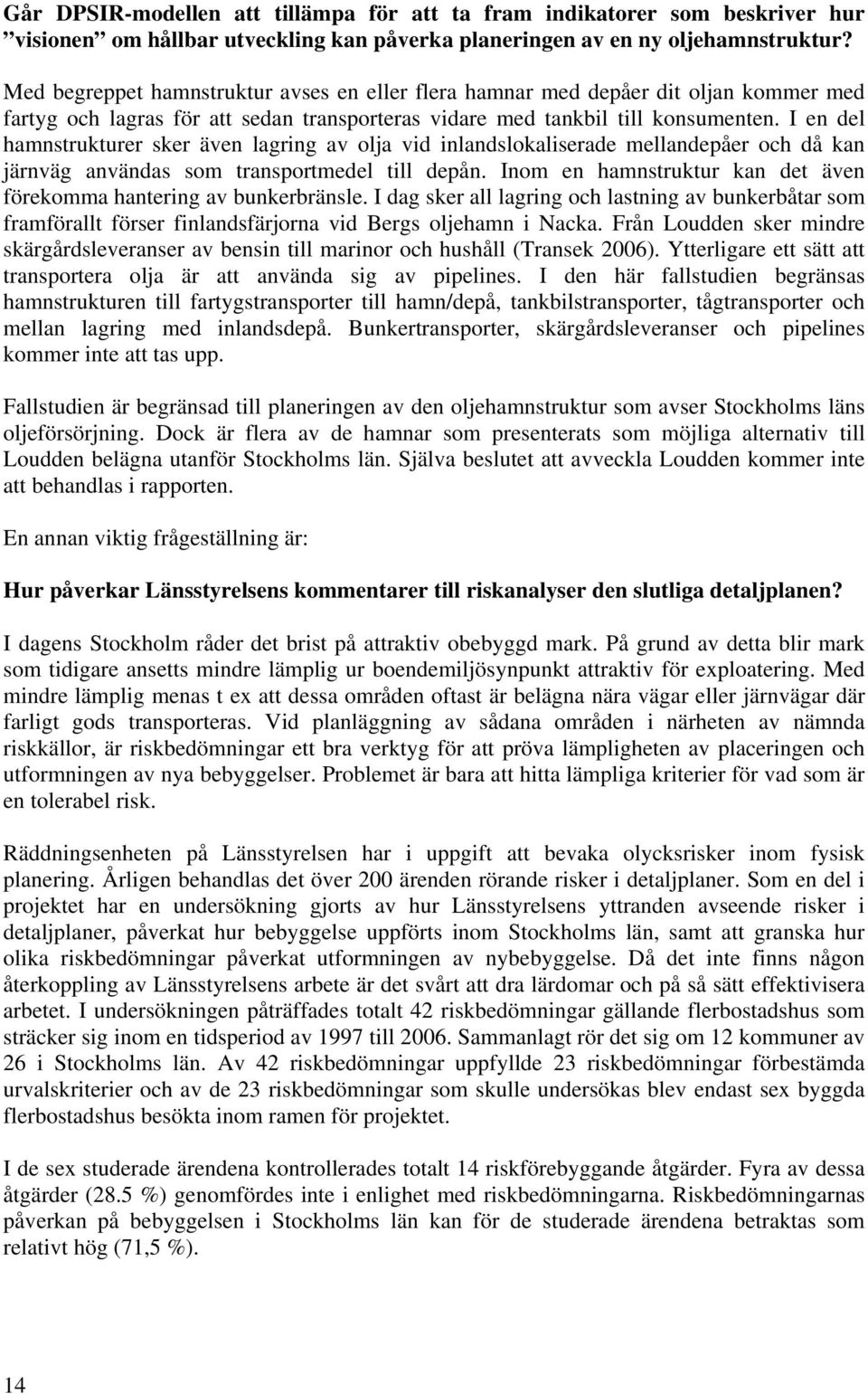 I en del hamnstrukturer sker även lagring av olja vid inlandslokaliserade mellandepåer och då kan järnväg användas som transportmedel till depån.