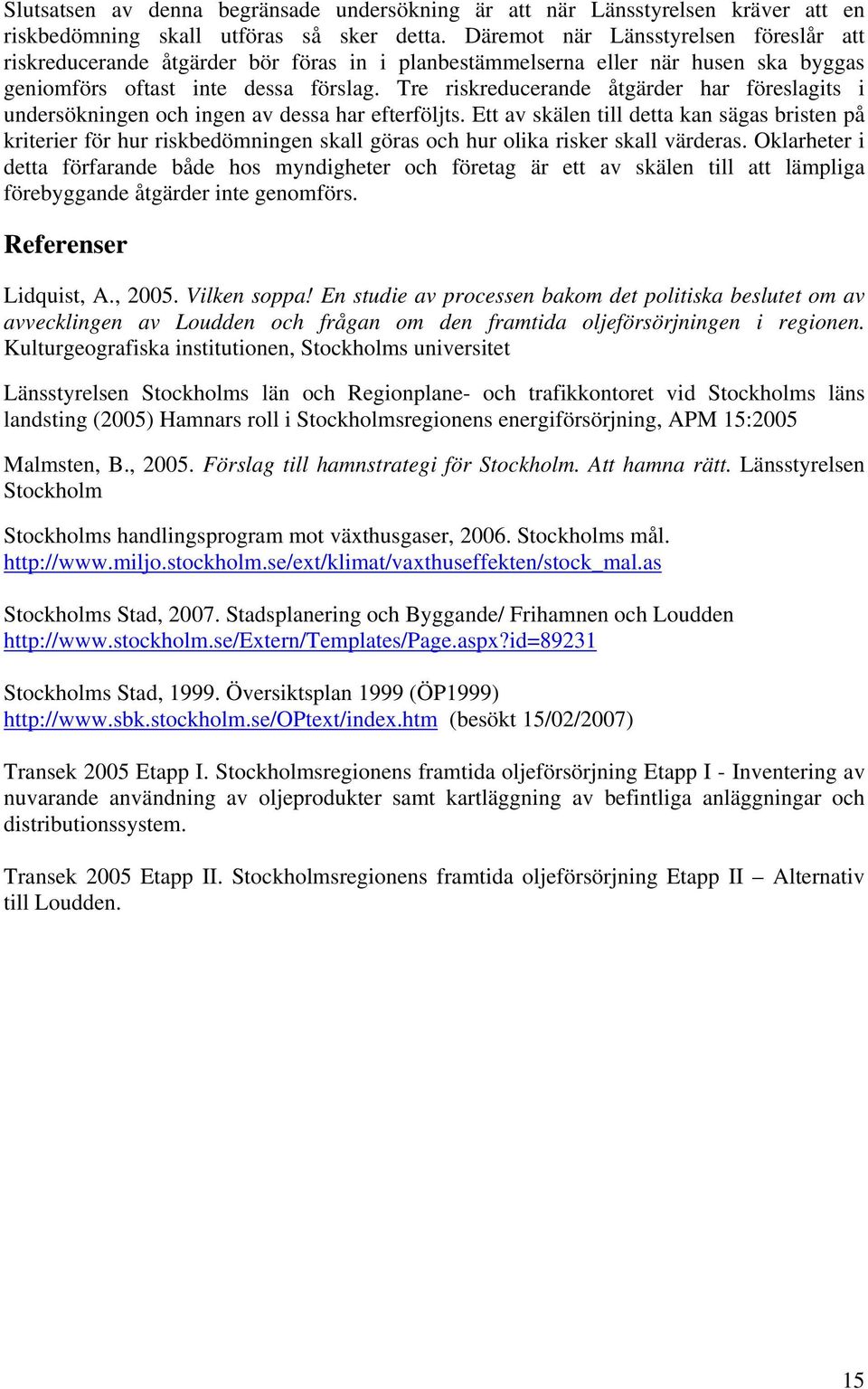 Tre riskreducerande åtgärder har föreslagits i undersökningen och ingen av dessa har efterföljts.