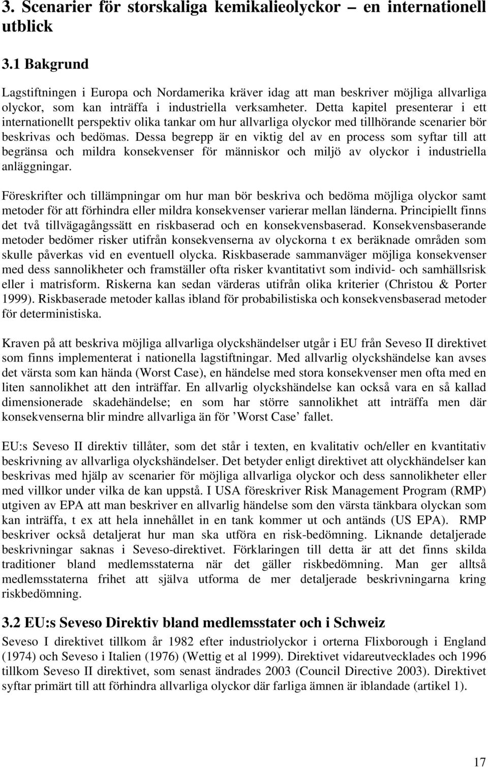Detta kapitel presenterar i ett internationellt perspektiv olika tankar om hur allvarliga olyckor med tillhörande scenarier bör beskrivas och bedömas.