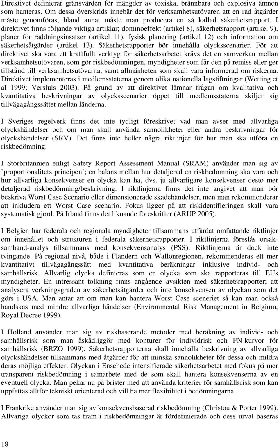 I direktivet finns följande viktiga artiklar; dominoeffekt (artikel 8), säkerhetsrapport (artikel 9), planer för räddningsinsatser (artikel 11), fysisk planering (artikel 12) och information om