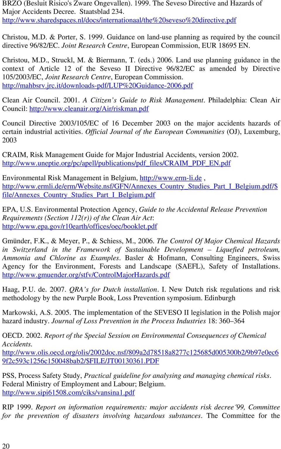 & Biermann, T. (eds.) 2006. Land use planning guidance in the context of Article 12 of the Seveso II Directive 96/82/EC as amended by Directive 105/2003/EC, Joint Research Centre, European Commission.