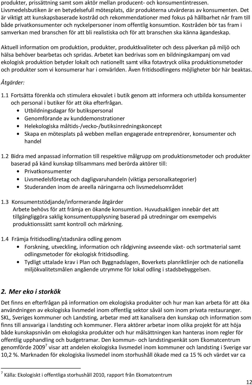 Kostråden bör tas fram i samverkan med branschen för att bli realistiska och för att branschen ska känna ägandeskap.