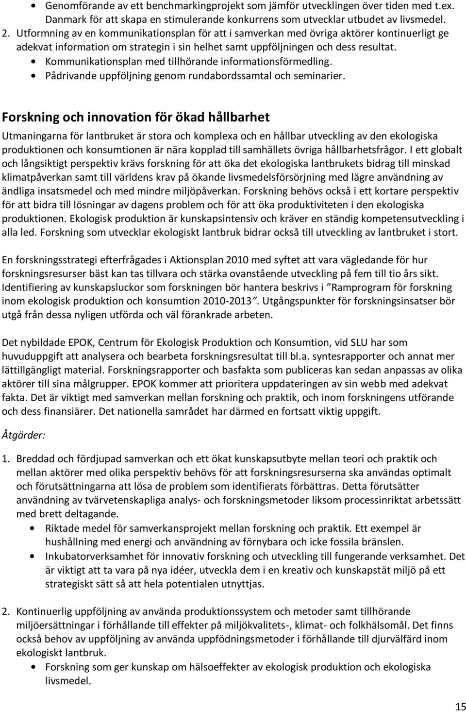 Kommunikationsplan med tillhörande informationsförmedling. Pådrivande uppföljning genom rundabordssamtal och seminarier.