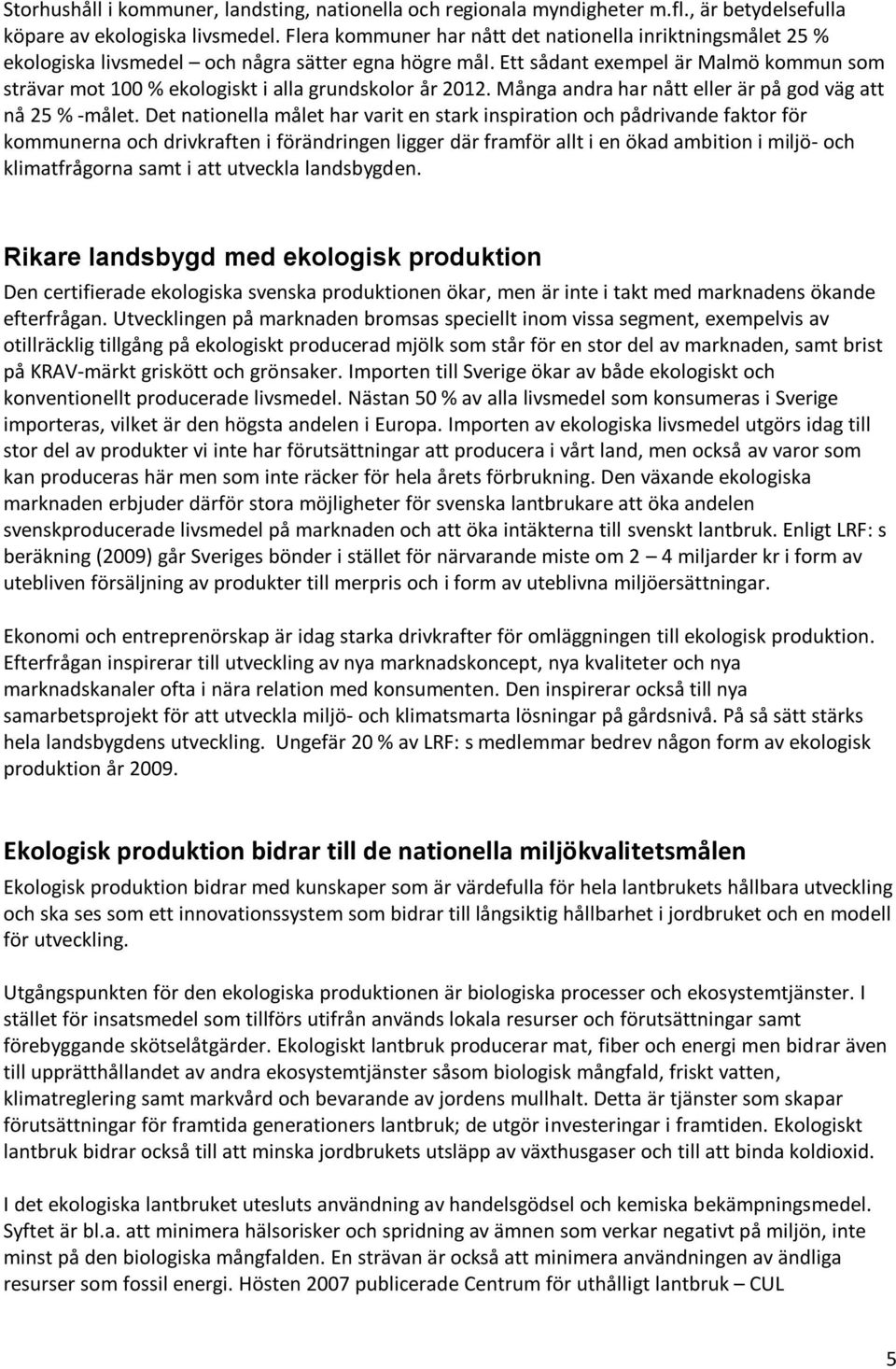 Ett sådant exempel är Malmö kommun som strävar mot 100 % ekologiskt i alla grundskolor år 2012. Många andra har nått eller är på god väg att nå 25 % -målet.