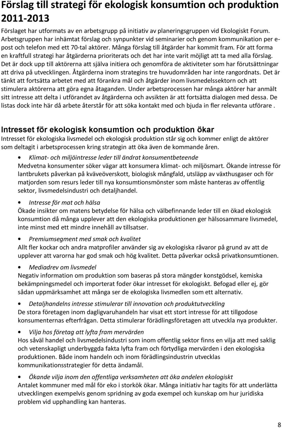 För att forma en kraftfull strategi har åtgärderna prioriterats och det har inte varit möjligt att ta med alla förslag.