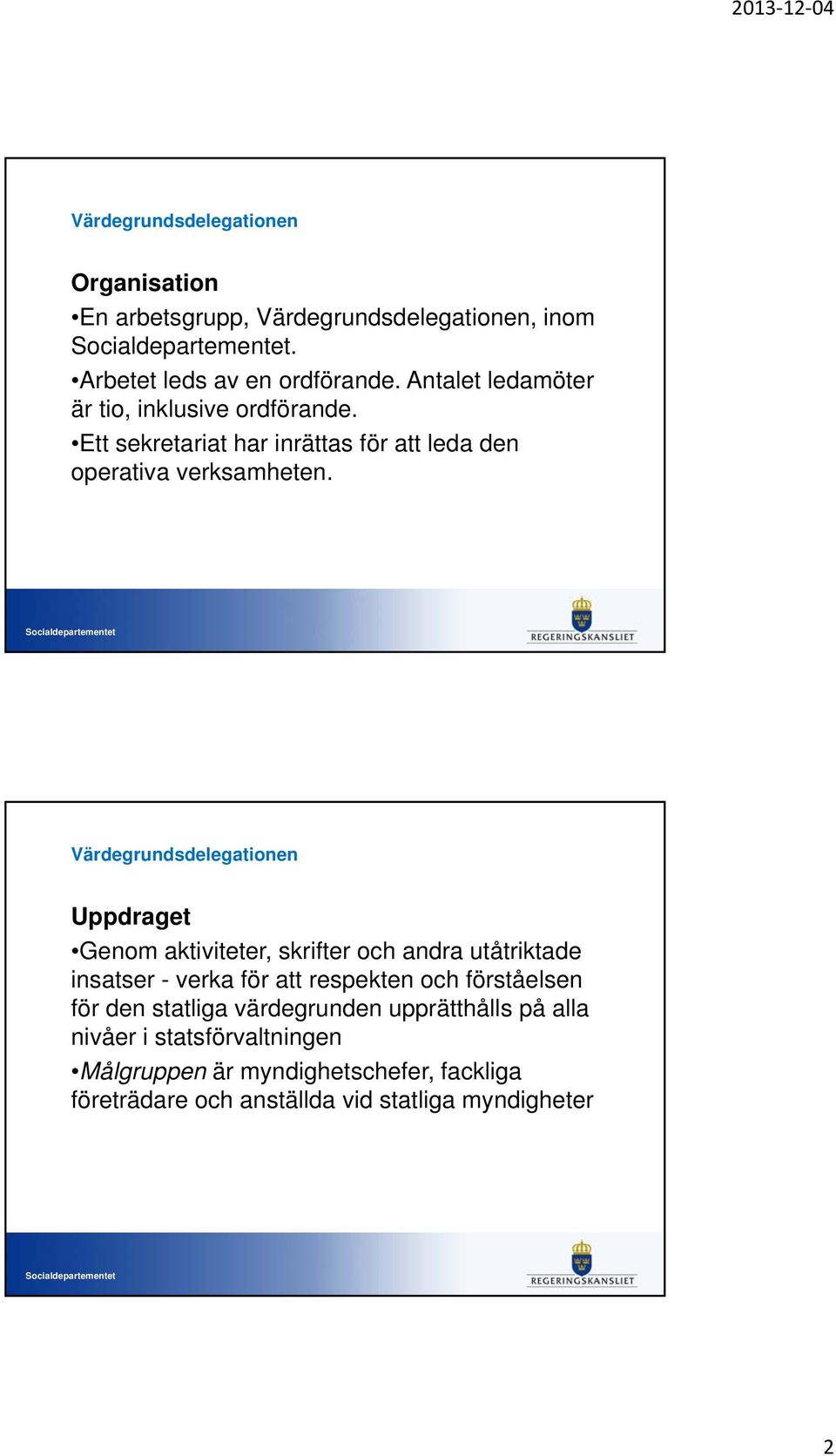 Uppdraget Genom aktiviteter, skrifter och andra utåtriktade insatser - verka för att respekten och förståelsen för