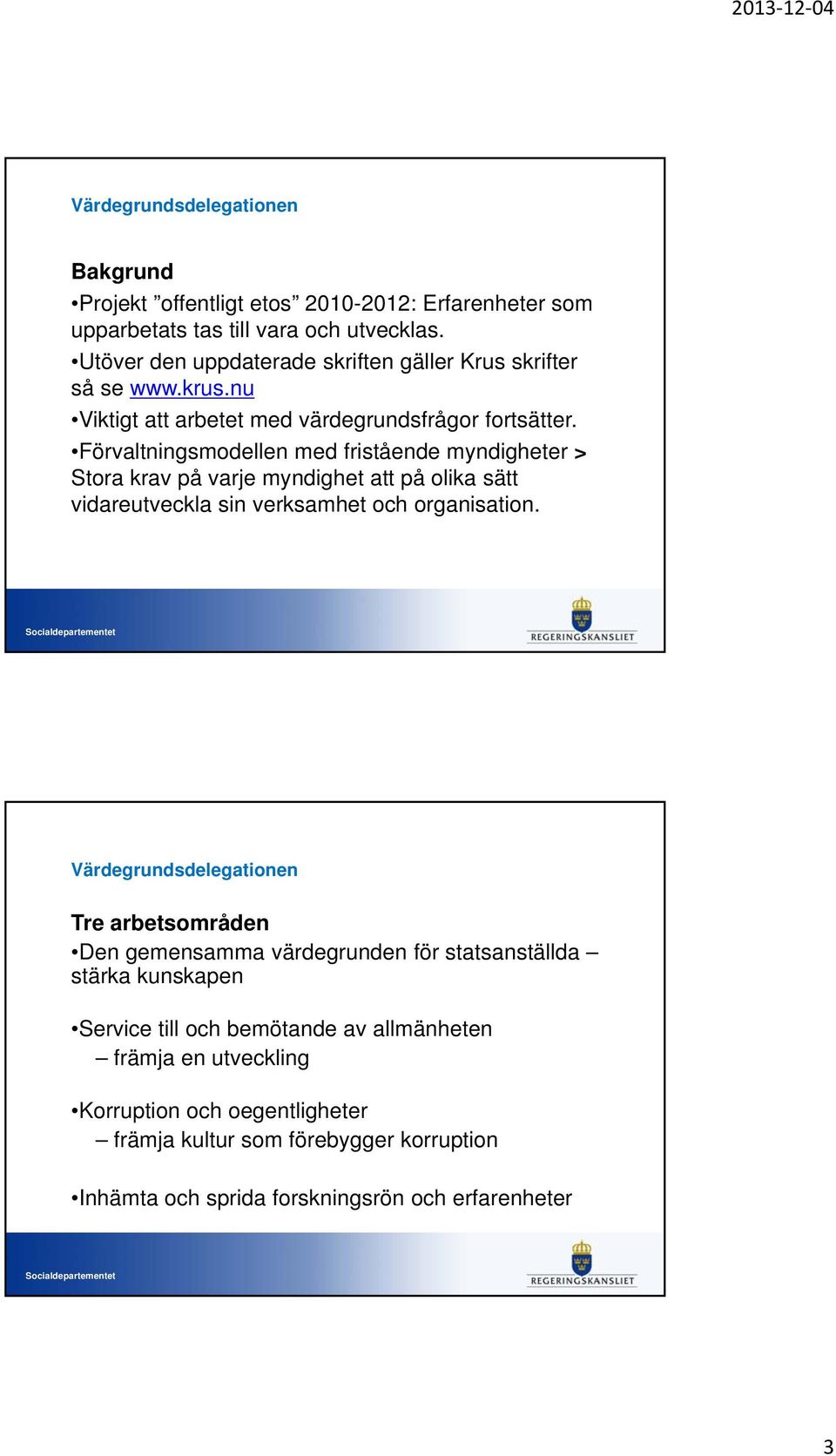 Förvaltningsmodellen med fristående myndigheter > Stora krav på varje myndighet att på olika sätt vidareutveckla sin verksamhet och organisation.