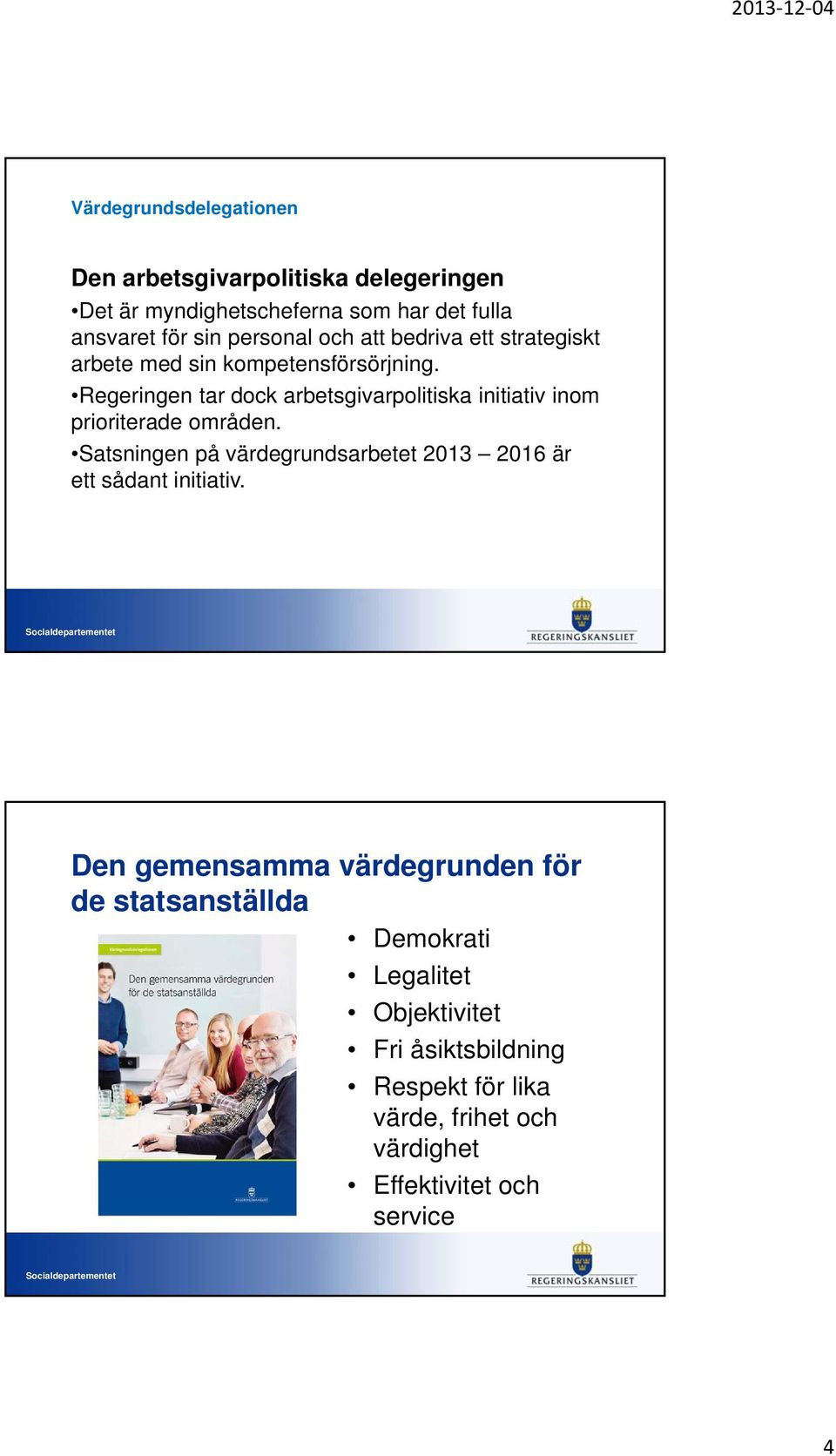 Regeringen tar dock arbetsgivarpolitiska initiativ inom prioriterade områden.
