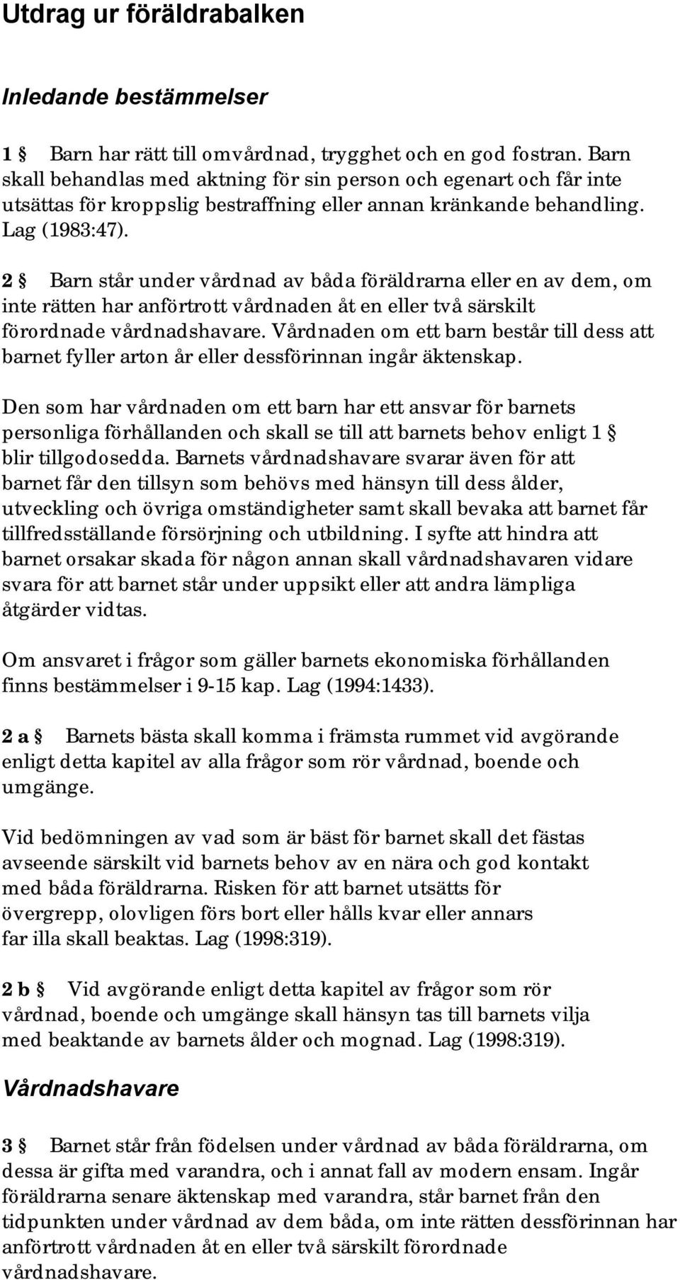 2 Barn står under vårdnad av båda föräldrarna eller en av dem, om inte rätten har anförtrott vårdnaden åt en eller två särskilt förordnade vårdnadshavare.