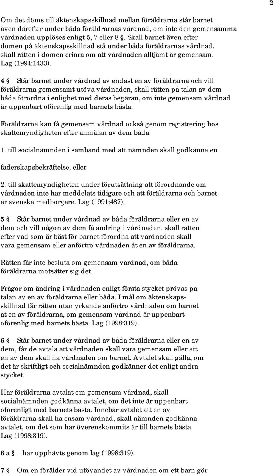 4 Står barnet under vårdnad av endast en av föräldrarna och vill föräldrarna gemensamt utöva vårdnaden, skall rätten på talan av dem båda förordna i enlighet med deras begäran, om inte gemensam