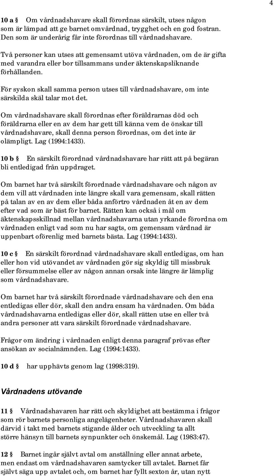 För syskon skall samma person utses till vårdnadshavare, om inte särskilda skäl talar mot det.