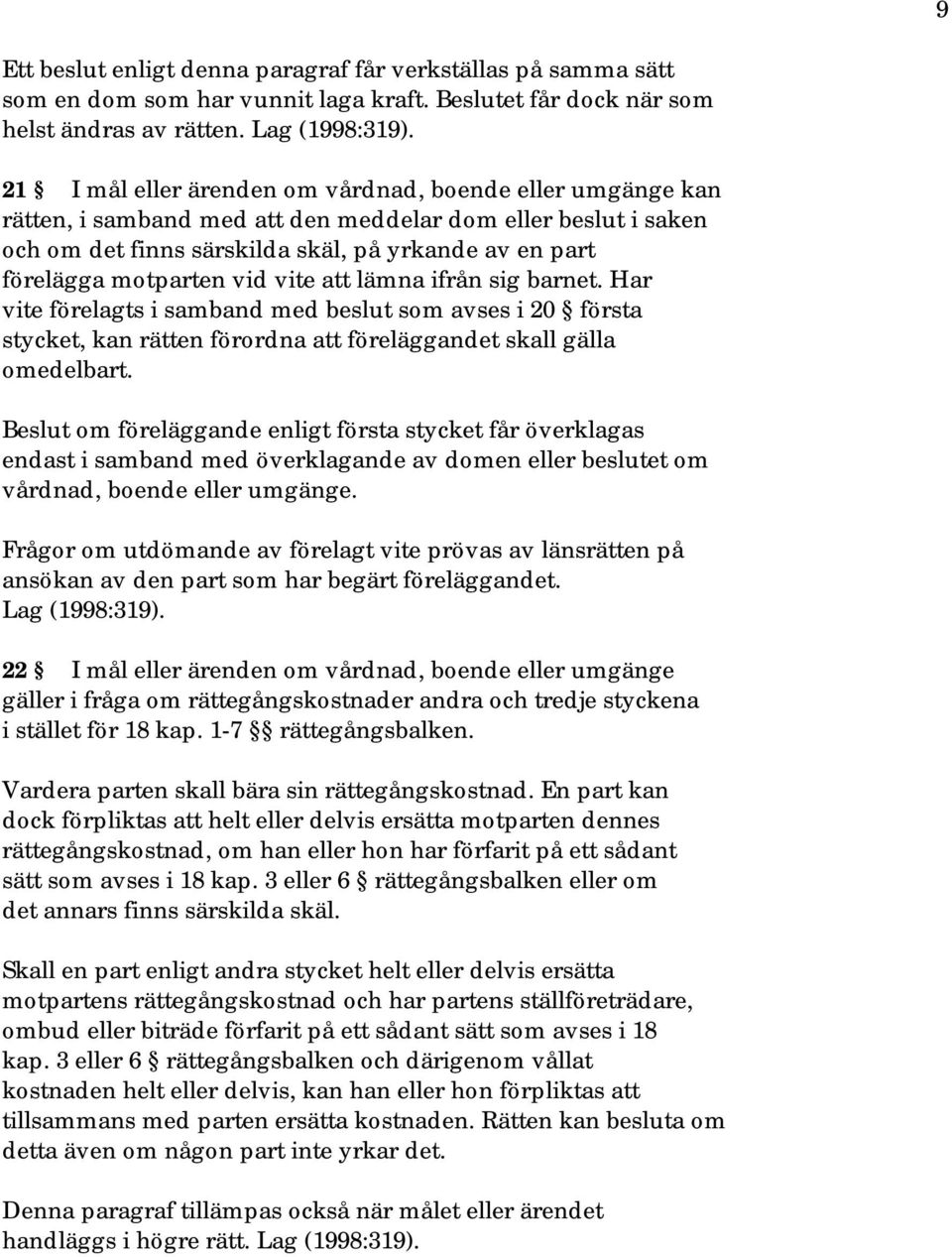 vid vite att lämna ifrån sig barnet. Har vite förelagts i samband med beslut som avses i 20 första stycket, kan rätten förordna att föreläggandet skall gälla omedelbart.