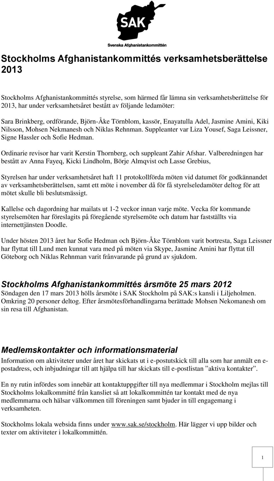 Suppleanter var Liza Yousef, Saga Leissner, Signe Hassler och Sofie Hedman. Ordinarie revisor har varit Kerstin Thornberg, och suppleant Zahir Afshar.