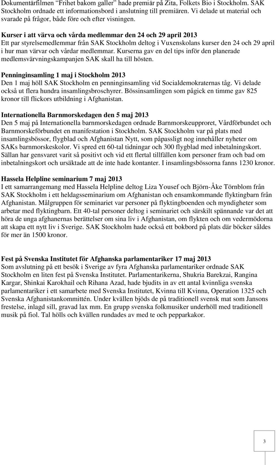 Kurser i att värva och vårda medlemmar den 24 och 29 april 2013 Ett par styrelsemedlemmar från SAK Stockholm deltog i Vuxenskolans kurser den 24 och 29 april i hur man värvar och vårdar medlemmar.