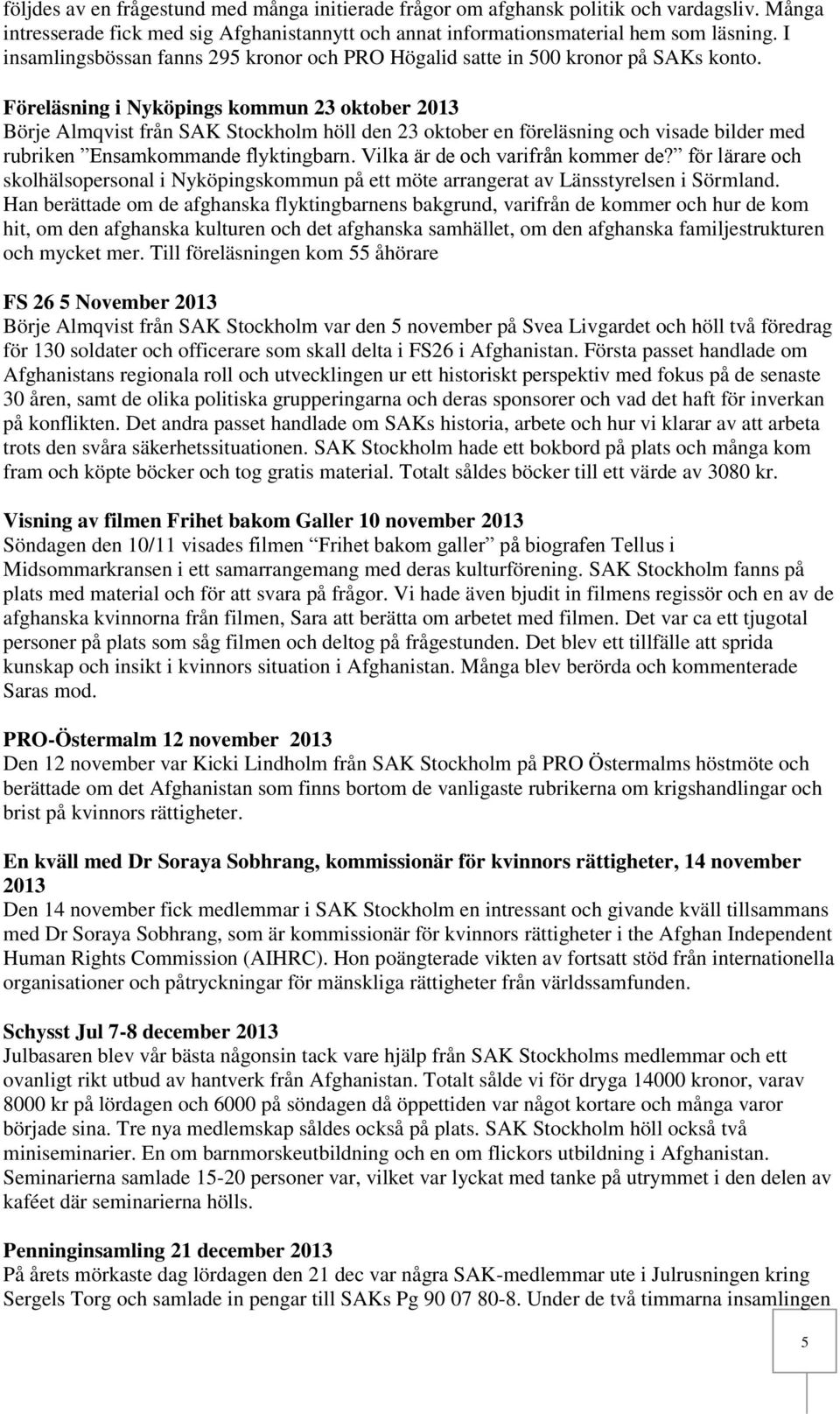 Föreläsning i Nyköpings kommun 23 oktober 2013 Börje Almqvist från SAK Stockholm höll den 23 oktober en föreläsning och visade bilder med rubriken Ensamkommande flyktingbarn.