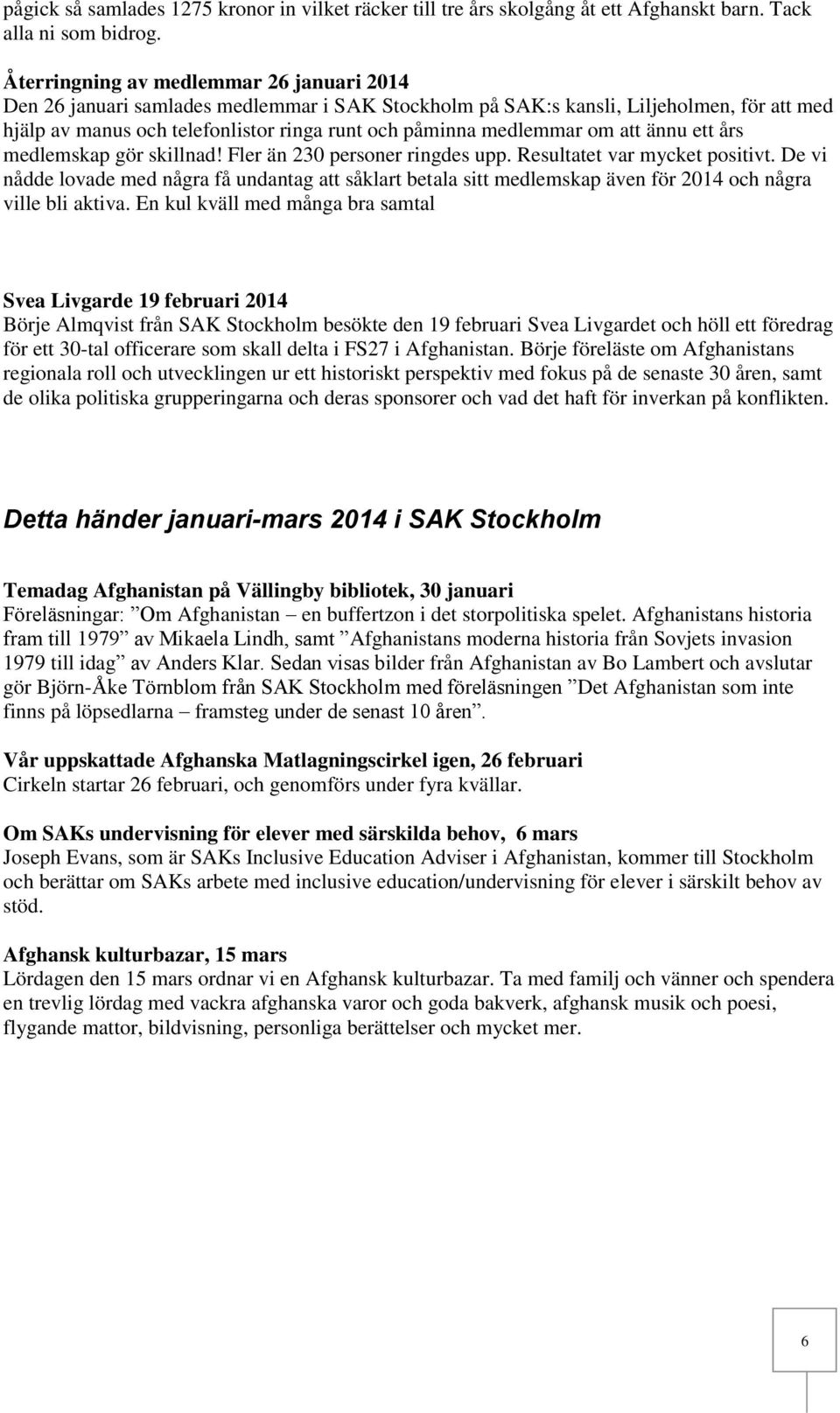 om att ännu ett års medlemskap gör skillnad! Fler än 230 personer ringdes upp. Resultatet var mycket positivt.