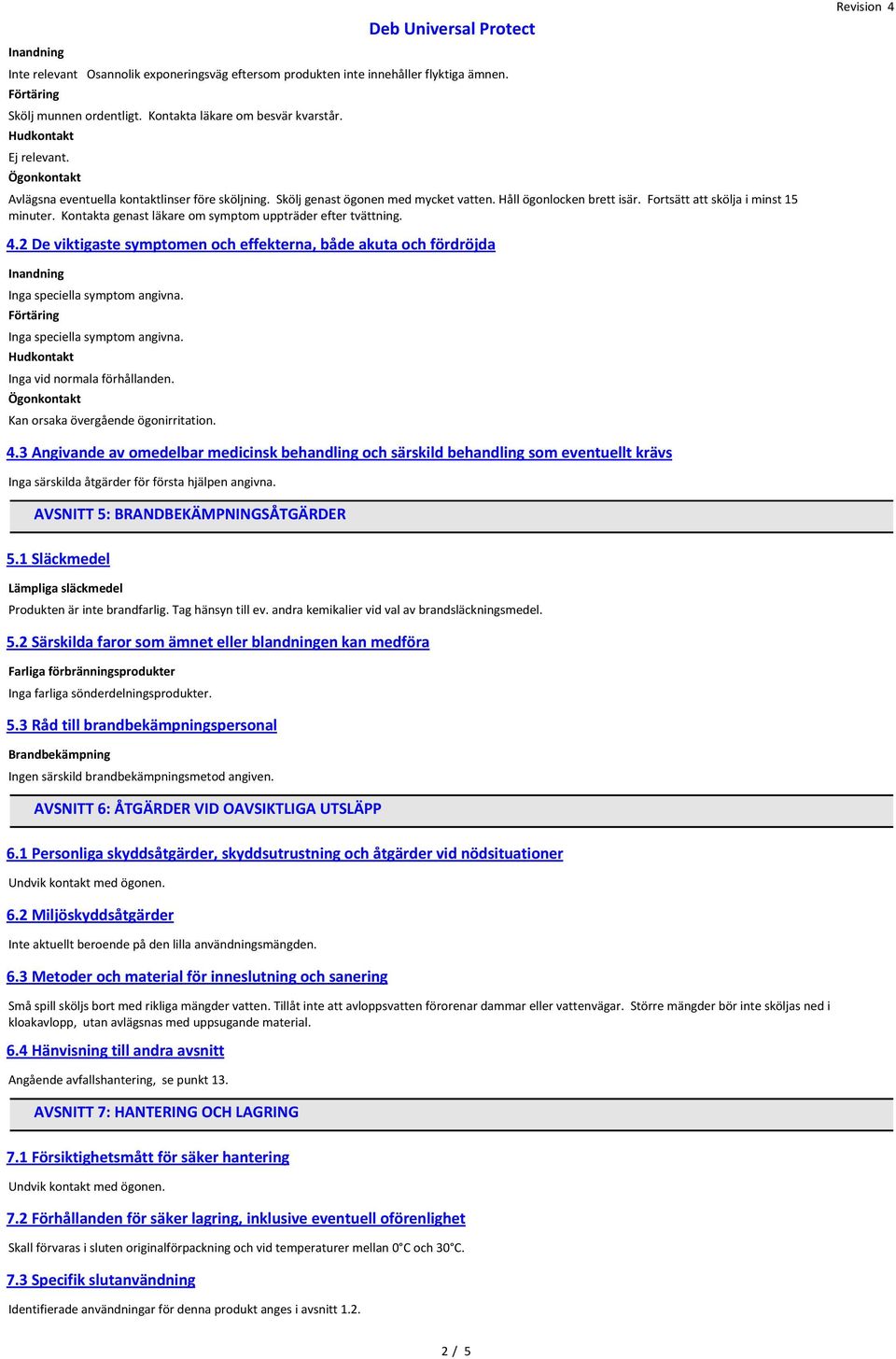 Kontakta genast läkare om symptom uppträder efter tvättning. 4.2 De viktigaste symptomen och effekterna, både akuta och fördröjda Inandning Inga speciella symptom angivna.