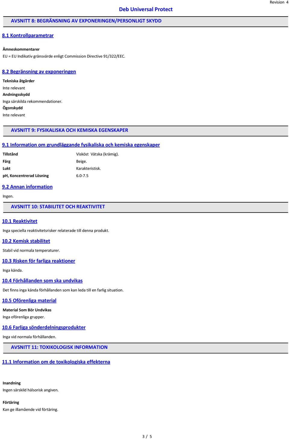 Lukt Karakteristisk. ph, Koncentrerad Lösning 6.0-7.5 9.2 Annan information Ingen. AVSNITT 10: STABILITET OCH REAKTIVITET 10.