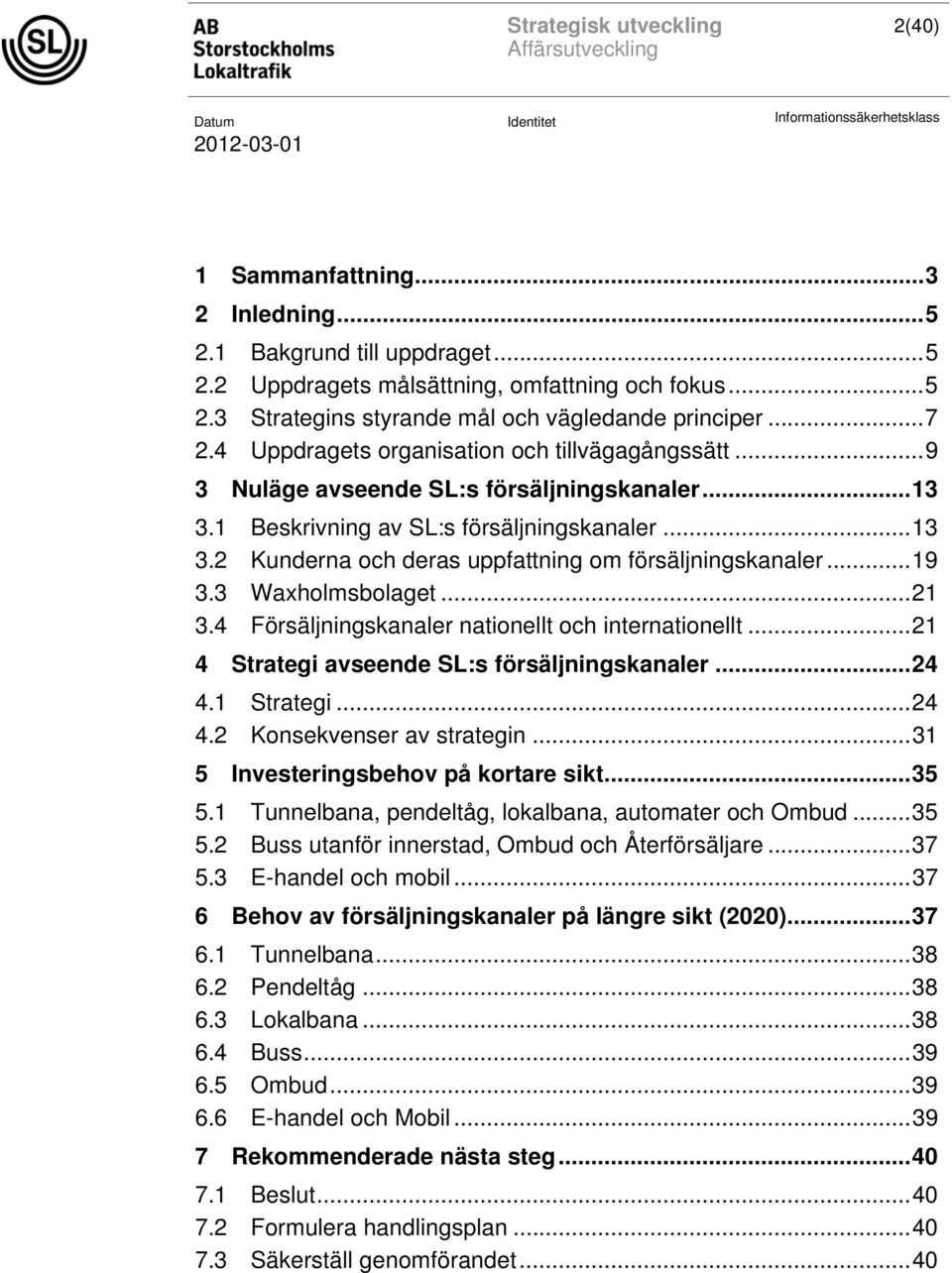 ..19 3.3 Waxholmsbolaget...21 3.4 Försäljningskanaler nationellt och internationellt...21 4 Strategi avseende SL:s försäljningskanaler...24 4.1 Strategi...24 4.2 Konsekvenser av strategin.