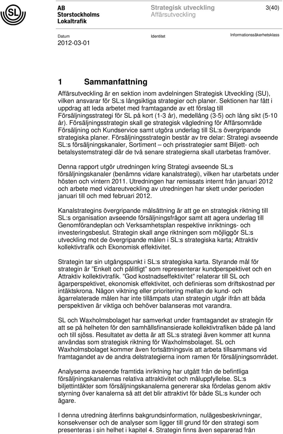 Försäljningsstrategin skall ge strategisk vägledning för Affärsområde Försäljning och Kundservice samt utgöra underlag till SL:s övergripande strategiska planer.