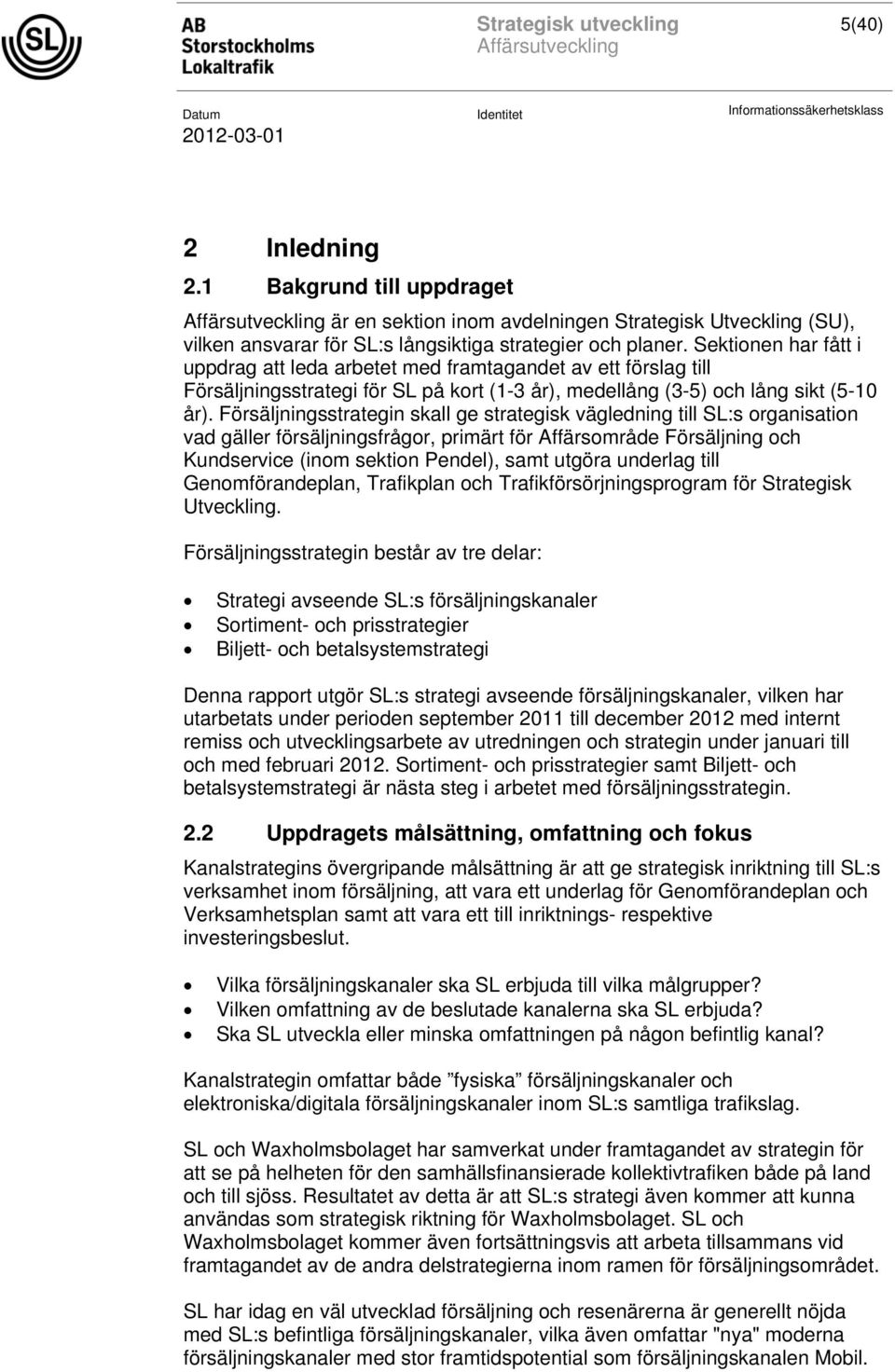 Försäljningsstrategin skall ge strategisk vägledning till SL:s organisation vad gäller försäljningsfrågor, primärt för Affärsområde Försäljning och Kundservice (inom sektion Pendel), samt utgöra