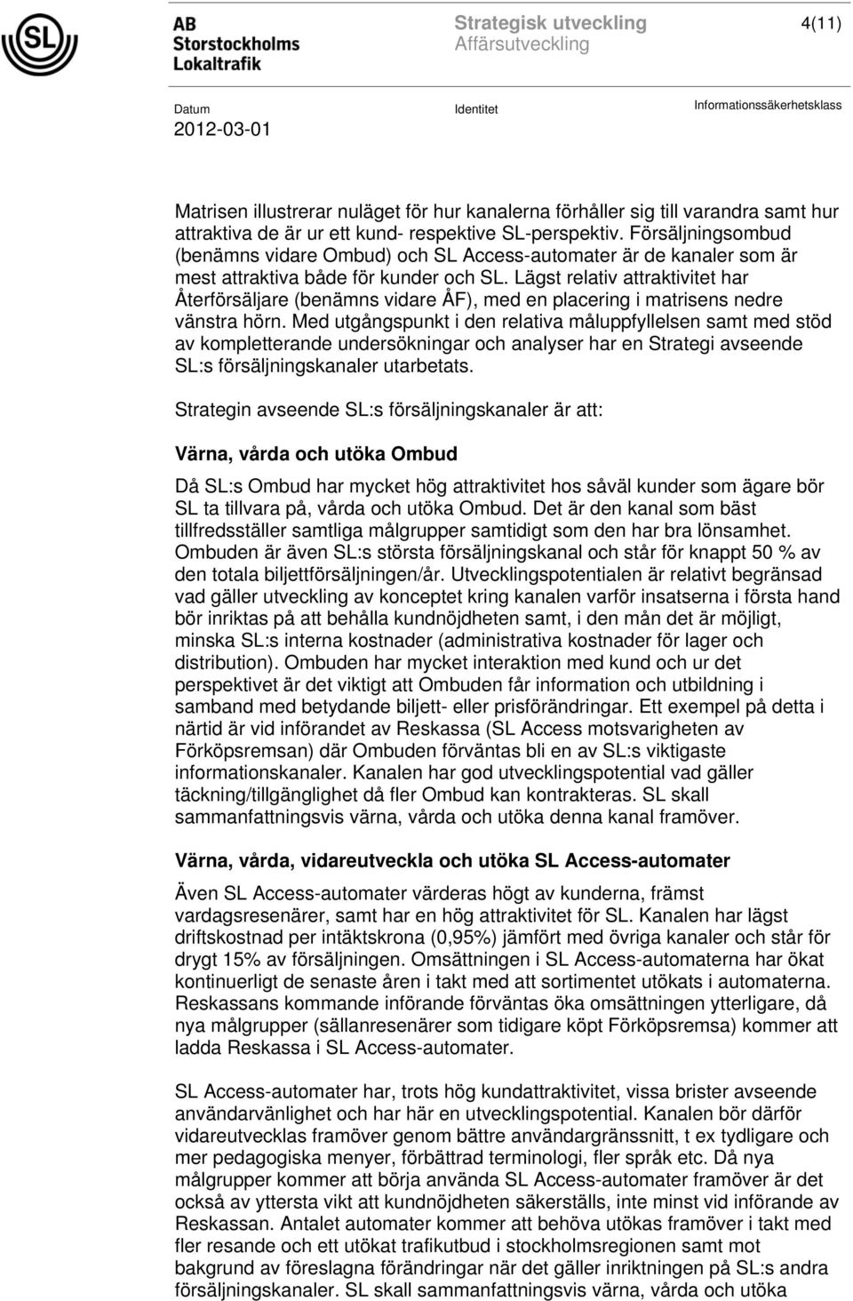 Lägst relativ attraktivitet har Återförsäljare (benämns vidare ÅF), med en placering i matrisens nedre vänstra hörn.