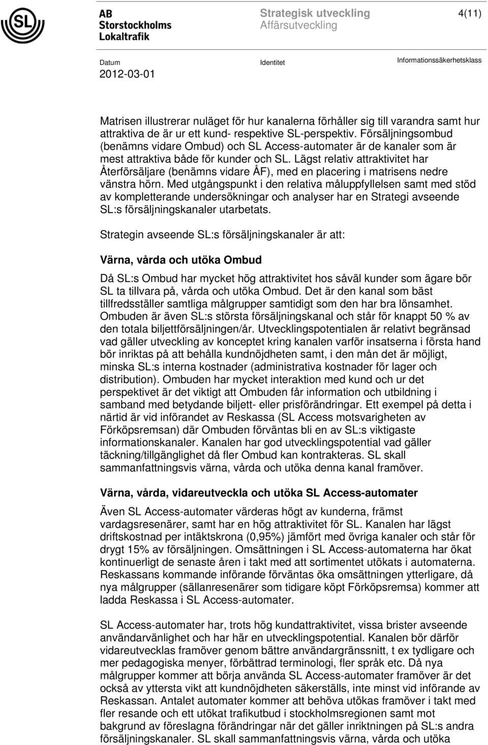 Lägst relativ attraktivitet har Återförsäljare (benämns vidare ÅF), med en placering i matrisens nedre vänstra hörn.