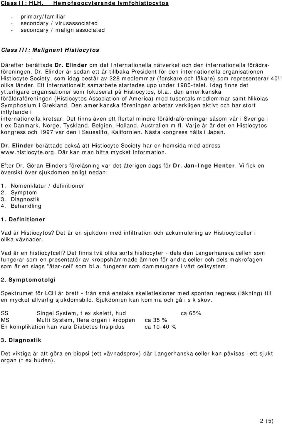 Elinder är sedan ett år tillbaka President för den internationella organisationen Histiocyte Society, som idag består av 228 medlemmar (forskare och läkare) som representerar 40!! olika länder.