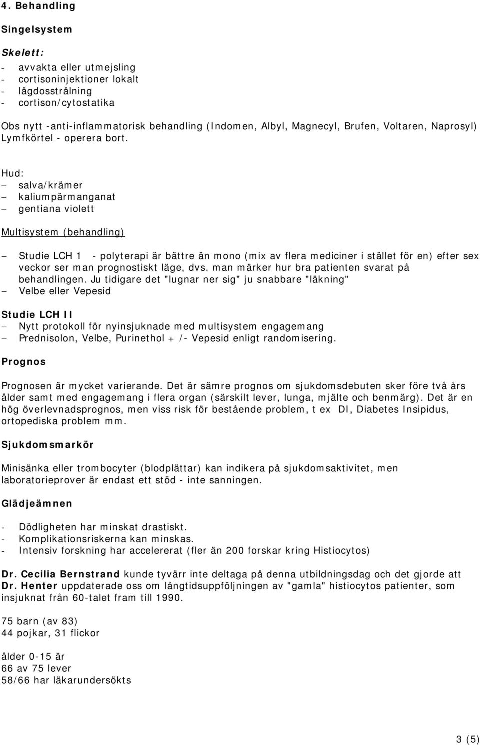 Hud: salva/krämer kaliumpärmanganat gentiana violett Multisystem (behandling) Studie LCH 1 - polyterapi är bättre än mono (mix av flera mediciner i stället för en) efter sex veckor ser man