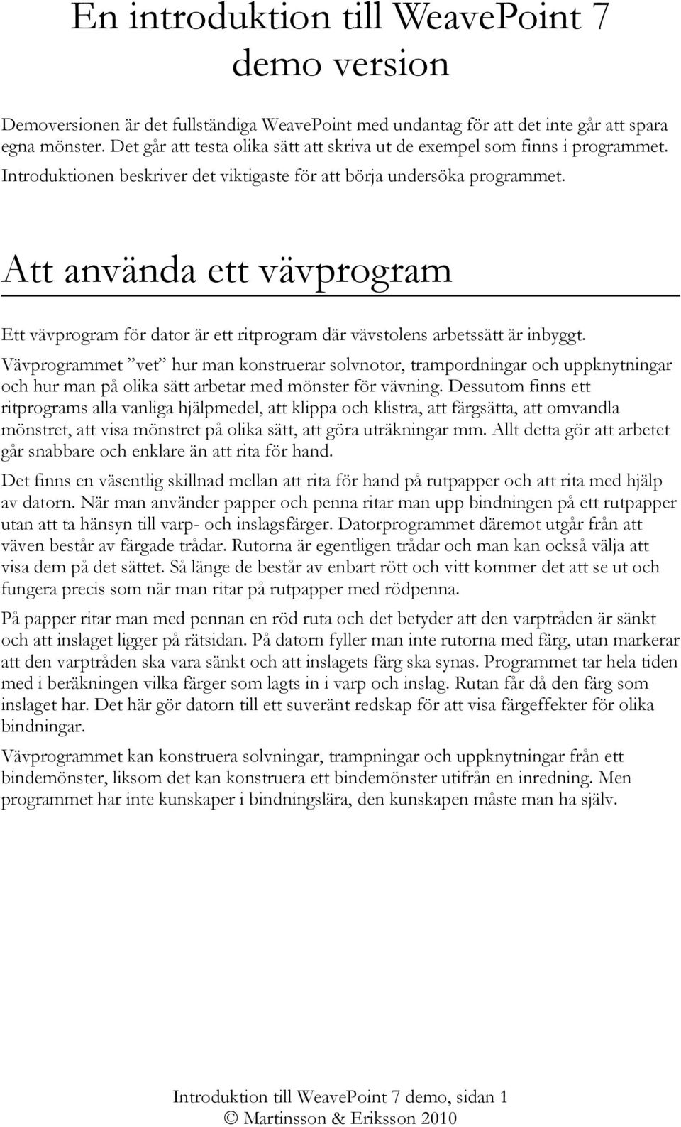 Att använda ett vävprogram Ett vävprogram för dator är ett ritprogram där vävstolens arbetssätt är inbyggt.
