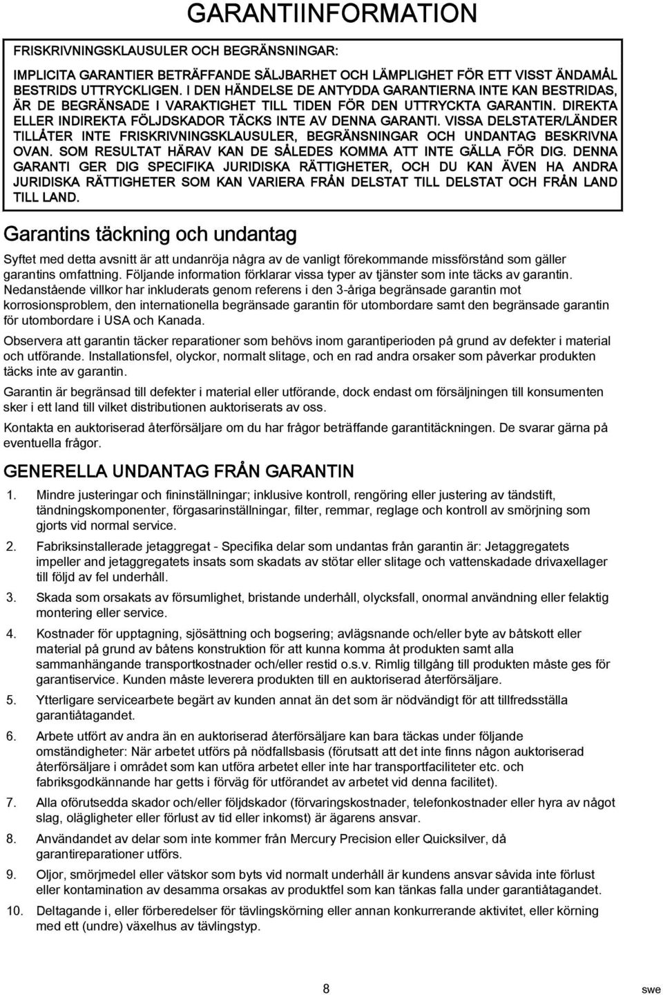 VISSA DELSTATER/LÄNDER TILLÅTER INTE FRISKRIVNINGSKLAUSULER, BEGRÄNSNINGAR OCH UNDANTAG BESKRIVNA OVAN. SOM RESULTAT HÄRAV KAN DE SÅLEDES KOMMA ATT INTE GÄLLA FÖR DIG.