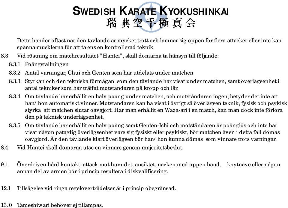 8.3.4 Om tävlande har erhållit en halv poäng under matchen, och motståndaren ingen, betyder det inte att han/hon automatiskt vinner.