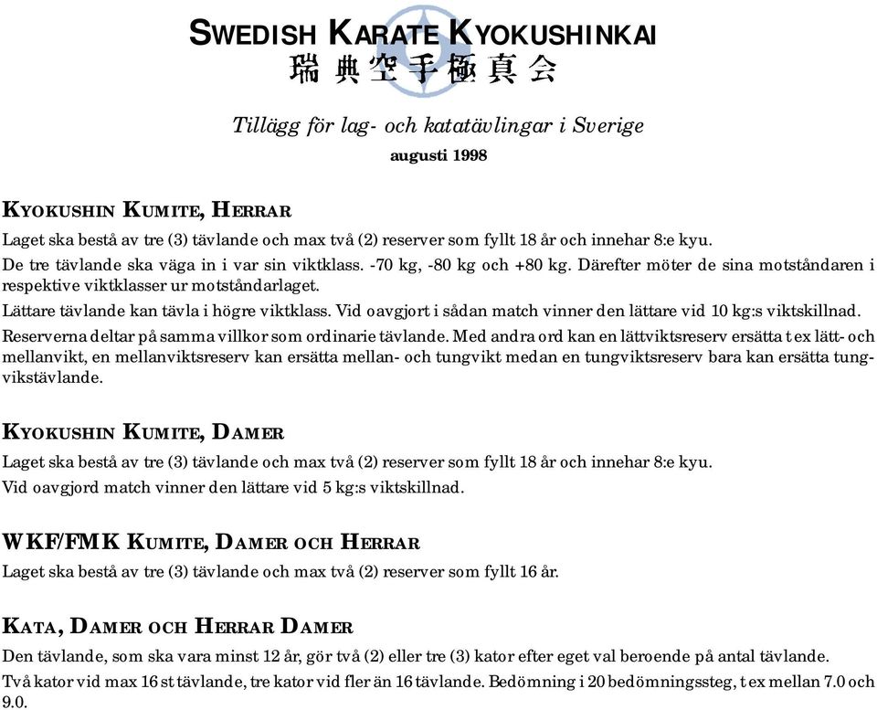 Lättare tävlande kan tävla i högre viktklass. Vid oavgjort i sådan match vinner den lättare vid 10 kg:s viktskillnad. Reserverna deltar på samma villkor som ordinarie tävlande.
