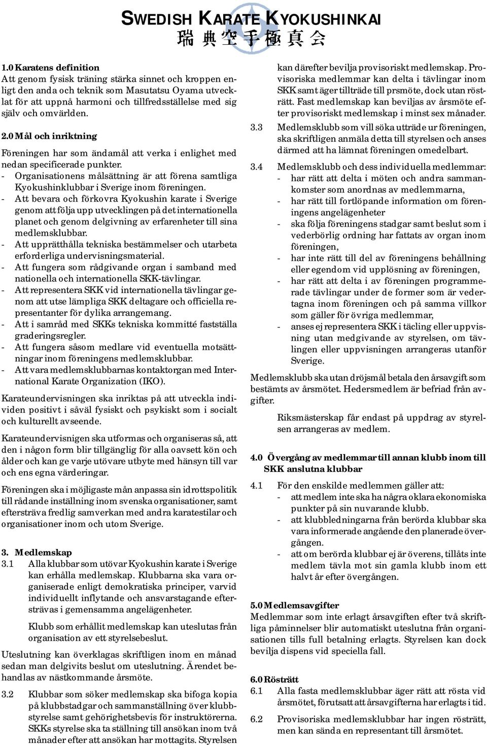 omvärlden. 2.0 Mål och inriktning Föreningen har som ändamål att verka i enlighet med nedan specificerade punkter.
