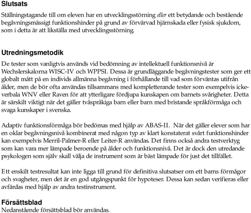 Dessa är grundläggande begåvningstester som ger ett globalt mått på en individs allmänna begåvning i förhållande till vad som förväntas utifrån ålder, men de bör ofta användas tillsammans med