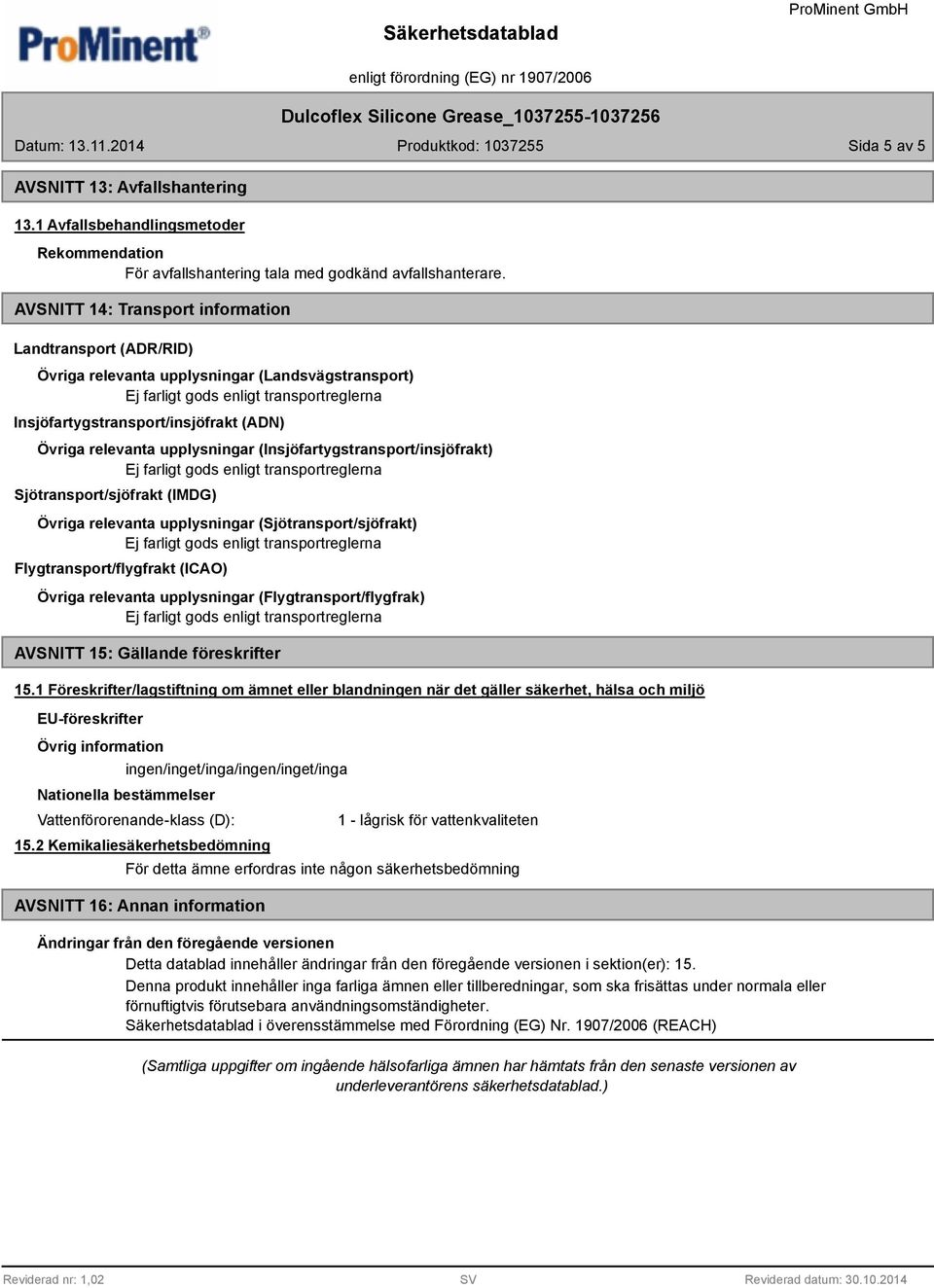 (Insjöfartygstransport/insjöfrakt) Sjötransport/sjöfrakt (IMDG) Övriga relevanta upplysningar (Sjötransport/sjöfrakt) Flygtransport/flygfrakt (ICAO) Övriga relevanta upplysningar