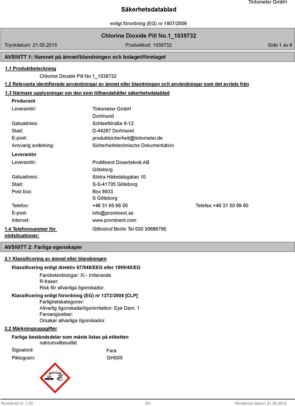 3 Närmare upplysningar om den som tillhandahåller säkerhetsdatablad Producent Leverantör: Gatuadress: Stad: E-post: Ansvarig avdelning: Dortmund Schleefstraße 8-12 D-44287 Dortmund