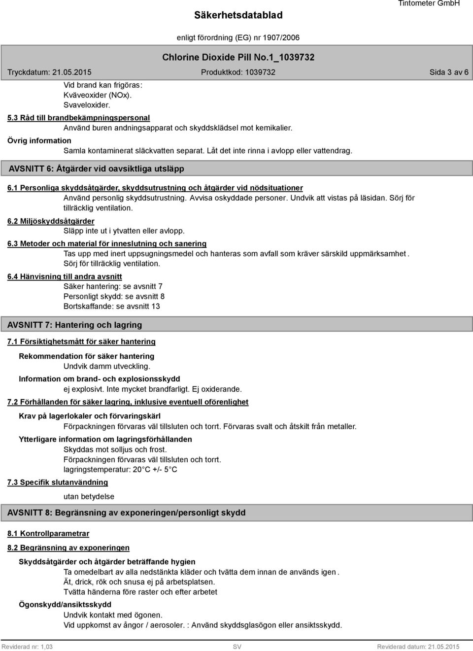 1 Personliga skyddsåtgärder, skyddsutrustning och åtgärder vid nödsituationer Använd personlig skyddsutrustning. Avvisa oskyddade personer. Undvik att vistas på läsidan.