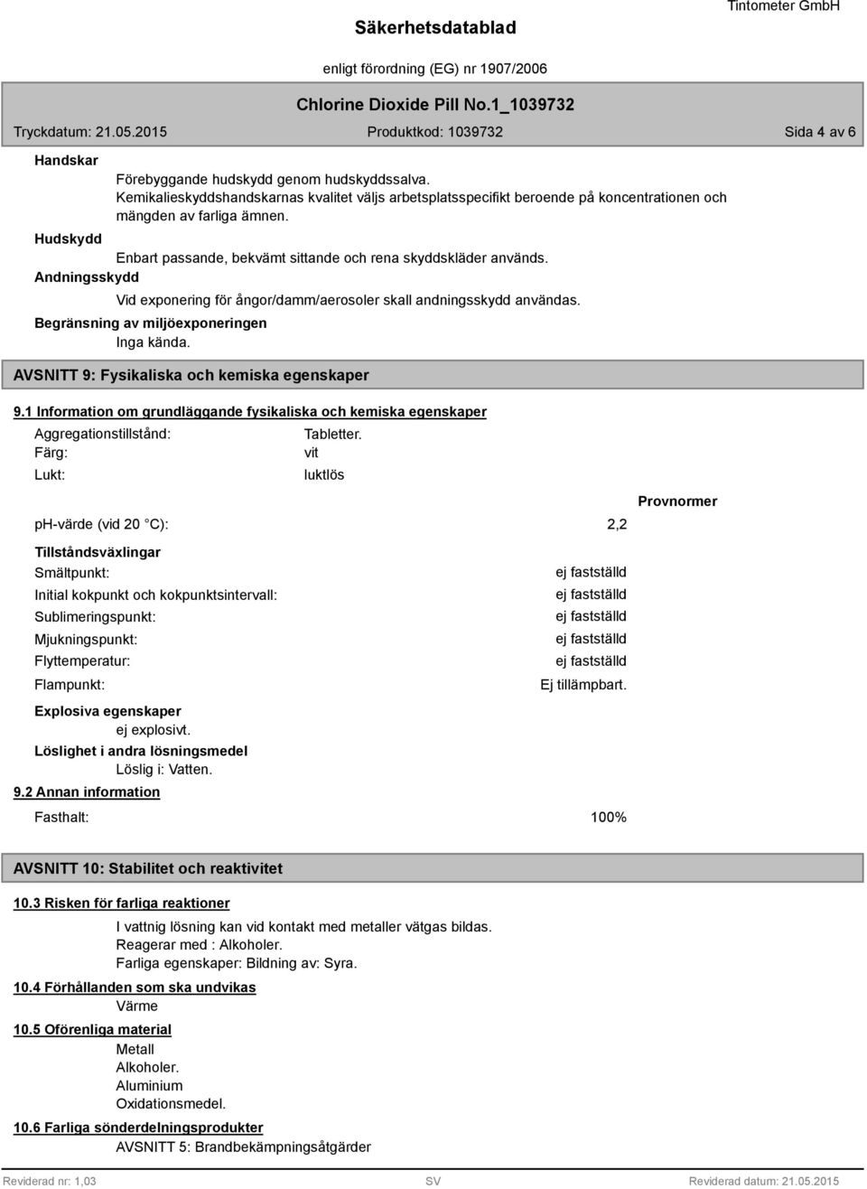 Begränsning av miljöexponeringen Inga kända. AVSNITT 9: Fysikaliska och kemiska egenskaper 9.