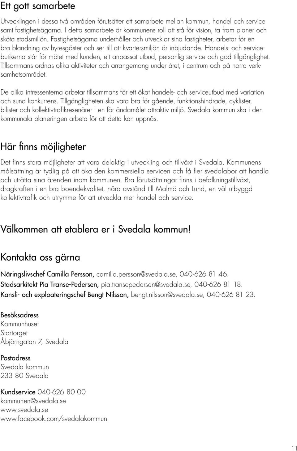 Fastighetsägarna underhåller och utvecklar sina fastigheter, arbetar för en bra blandning av hyresgäster och ser till att kvartersmiljön är inbjudande.