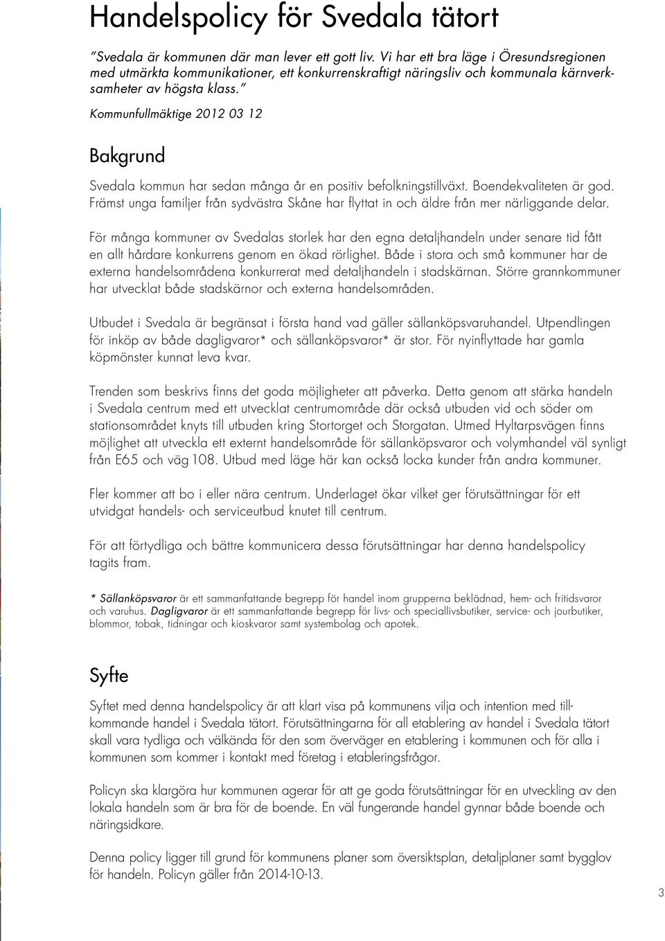 Kommunfullmäktige 2012 03 12 Bakgrund Svedala kommun har sedan många år en positiv befolkningstillväxt. Boendekvaliteten är god.