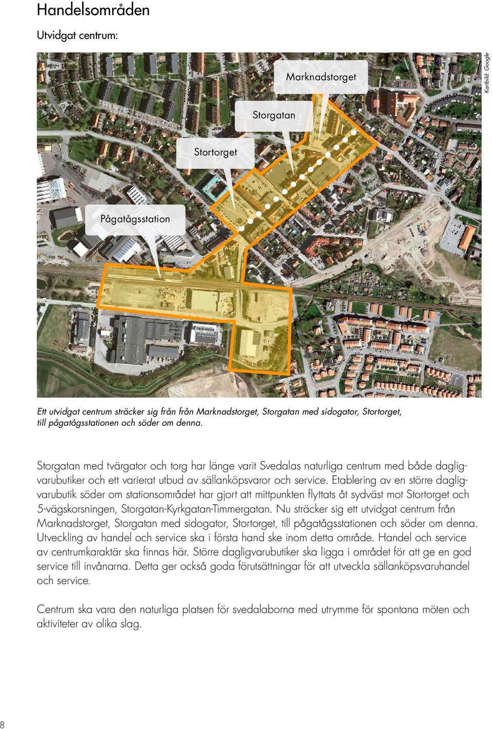 Etablering av en större dagligvarubutik söder om stationsområdet har gjort att mittpunkten flyttats åt sydväst mot Stortorget och 5-vägskorsningen, Storgatan-Kyrkgatan-Timmergatan.
