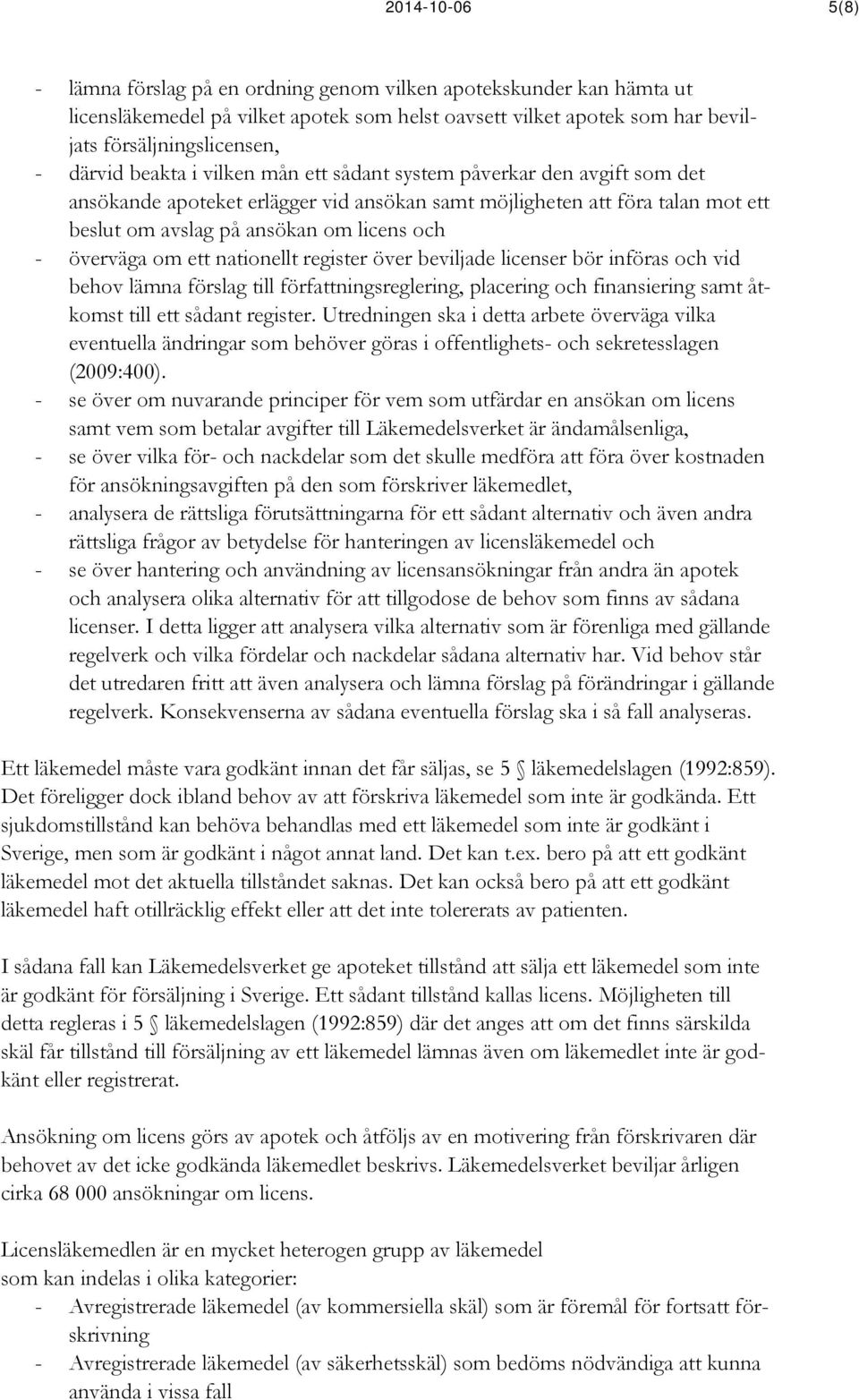 om ett nationellt register över beviljade licenser bör införas och vid behov lämna förslag till författningsreglering, placering och finansiering samt åtkomst till ett sådant register.