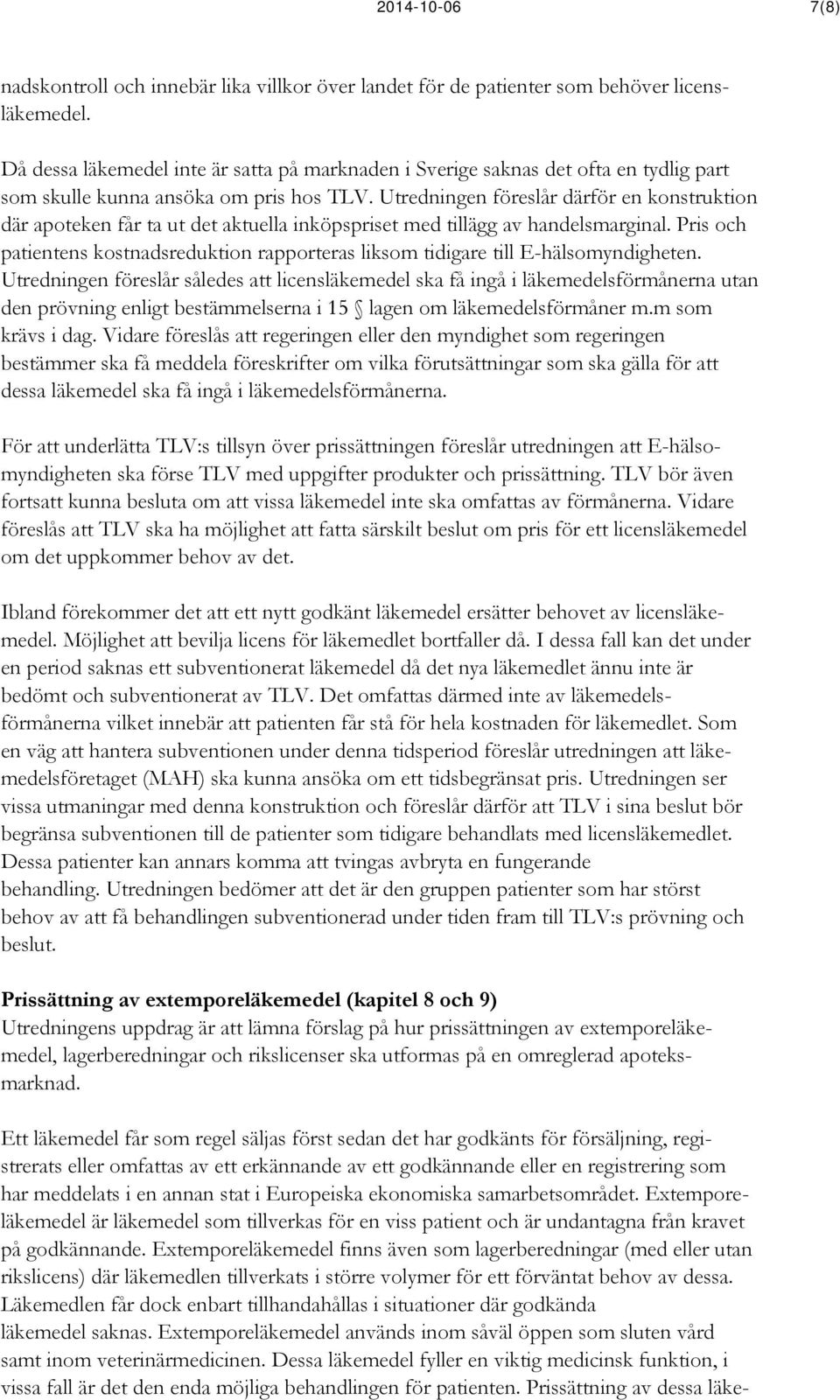 Utredningen föreslår därför en konstruktion där apoteken får ta ut det aktuella inköpspriset med tillägg av handelsmarginal.