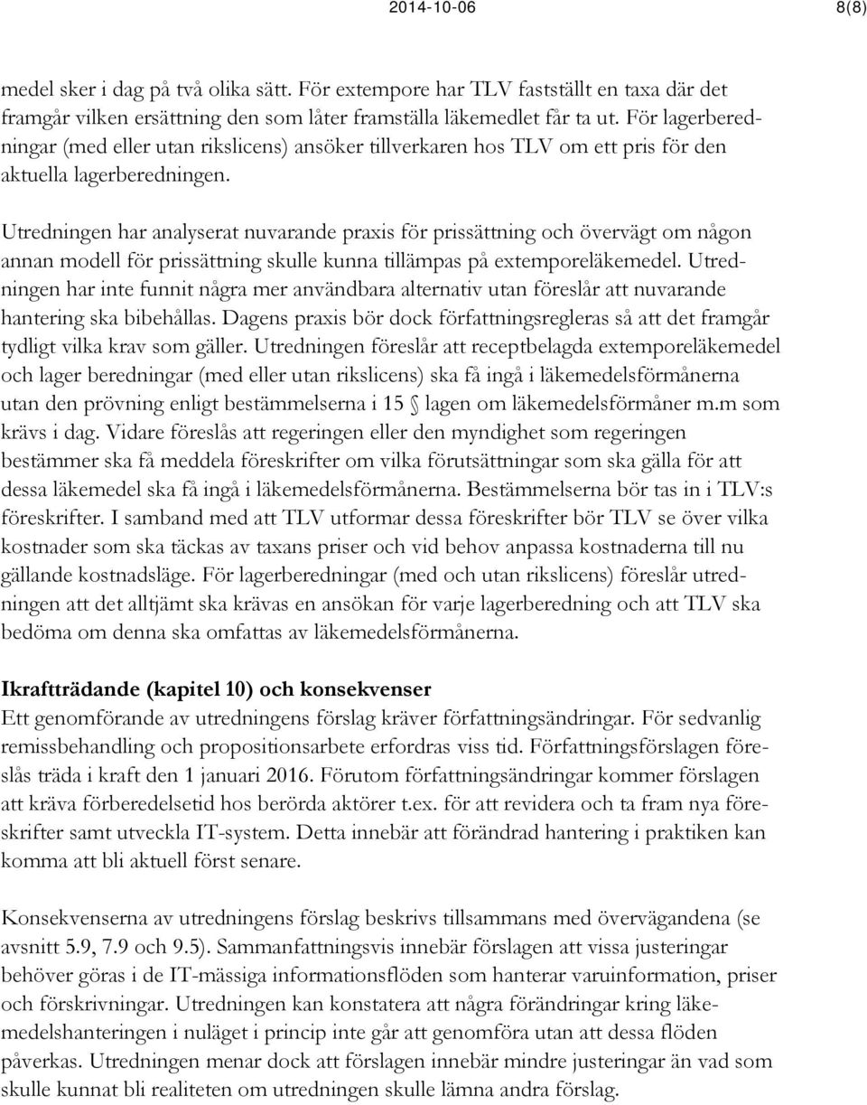 Utredningen har analyserat nuvarande praxis för prissättning och övervägt om någon annan modell för prissättning skulle kunna tillämpas på extemporeläkemedel.