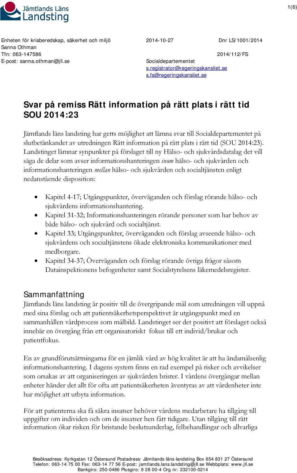 se Svar på remiss Rätt information på rätt plats i rätt tid SOU 2014:23 Jämtlands läns landsting har getts möjlighet att lämna svar till Socialdepartementet på slutbetänkandet av utredningen Rätt