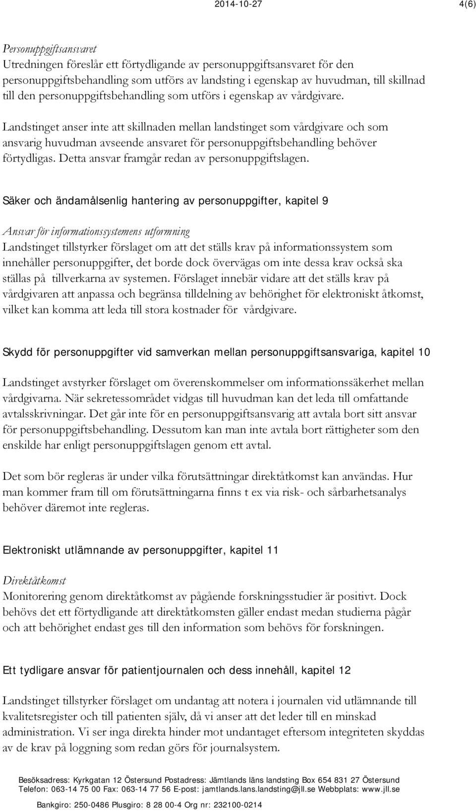 Landstinget anser inte att skillnaden mellan landstinget som vårdgivare och som ansvarig huvudman avseende ansvaret för personuppgiftsbehandling behöver förtydligas.